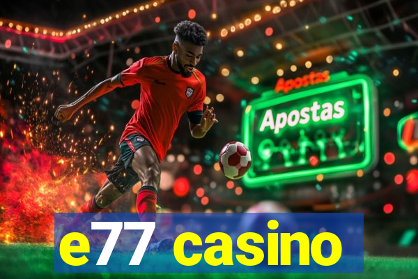 e77 casino